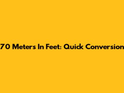 70 Meters In Feet: Quick Conversion