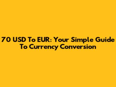 70 USD To EUR: Your Simple Guide To Currency Conversion