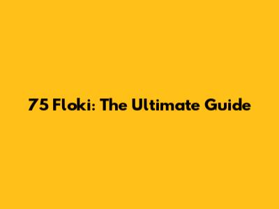 75 Floki: The Ultimate Guide