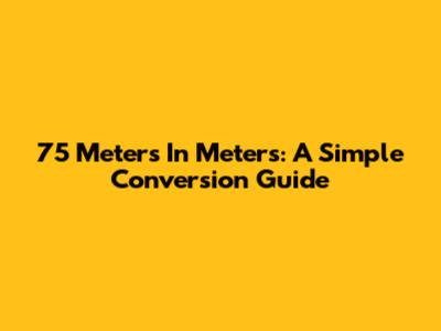 75 Meters In Meters: A Simple Conversion Guide