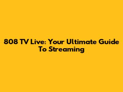 808 TV Live: Your Ultimate Guide To Streaming