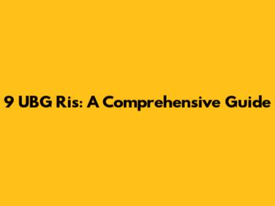 9 UBG Ris: A Comprehensive Guide