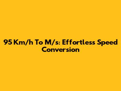 95 Km/h To M/s: Effortless Speed Conversion