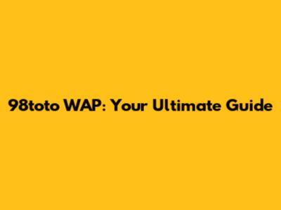 98toto WAP: Your Ultimate Guide