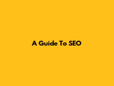 A Guide To SEO