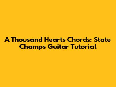 A Thousand Hearts Chords: State Champs Guitar Tutorial