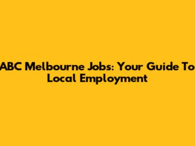 ABC Melbourne Jobs: Your Guide To Local Employment