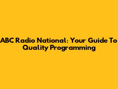 ABC Radio National: Your Guide To Quality Programming