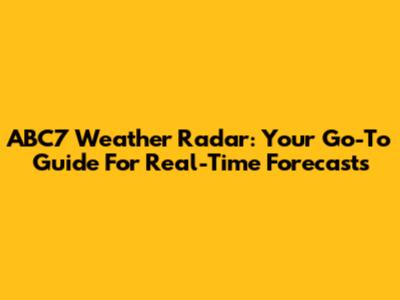ABC7 Weather Radar: Your Go-To Guide For Real-Time Forecasts