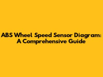 ABS Wheel Speed Sensor Diagram: A Comprehensive Guide