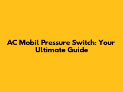 AC Mobil Pressure Switch: Your Ultimate Guide