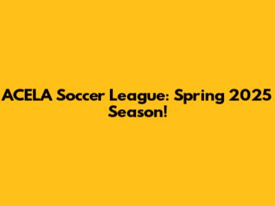 ACELA Soccer League: Spring 2025 Season!