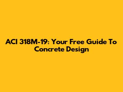 ACI 318M-19: Your Free Guide To Concrete Design