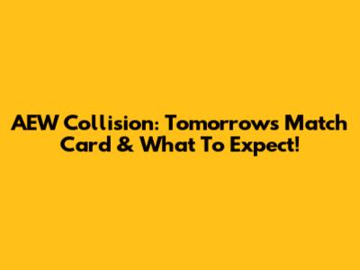 AEW Collision: Tomorrow's Match Card & What To Expect!