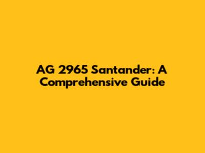 AG 2965 Santander: A Comprehensive Guide