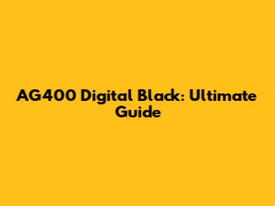 AG400 Digital Black: Ultimate Guide