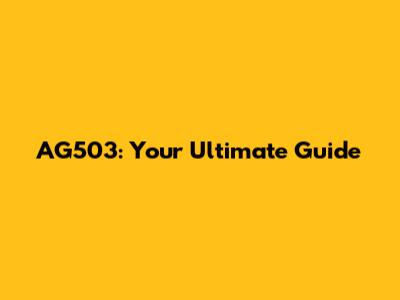 AG503: Your Ultimate Guide