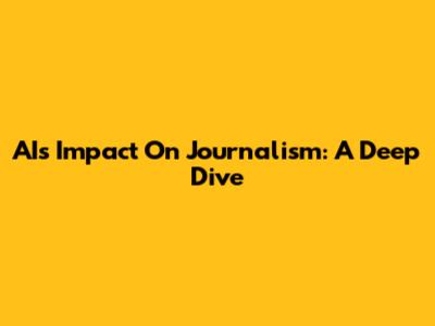 AI's Impact On Journalism: A Deep Dive