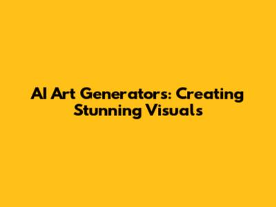 AI Art Generators: Creating Stunning Visuals