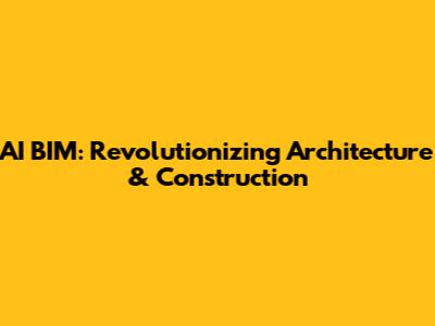 AI BIM: Revolutionizing Architecture & Construction