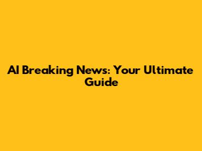 AI Breaking News: Your Ultimate Guide