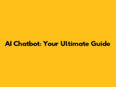 AI Chatbot: Your Ultimate Guide