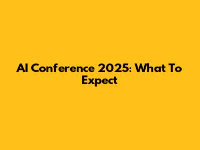 AI Conference 2025: What To Expect