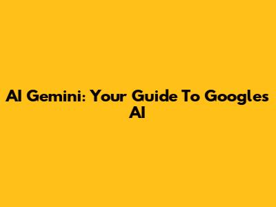 AI Gemini: Your Guide To Google's AI
