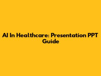 AI In Healthcare: Presentation PPT Guide