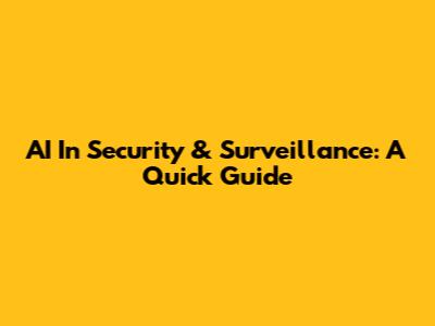 AI In Security & Surveillance: A Quick Guide