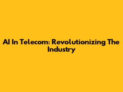 AI In Telecom: Revolutionizing The Industry