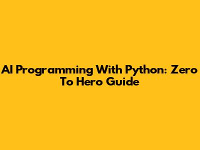 AI Programming With Python: Zero To Hero Guide