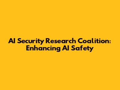 AI Security Research Coalition: Enhancing AI Safety