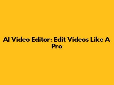 AI Video Editor: Edit Videos Like A Pro