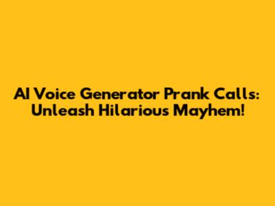 AI Voice Generator Prank Calls: Unleash Hilarious Mayhem!