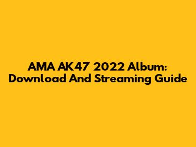 AMA AK47 2022 Album: Download And Streaming Guide