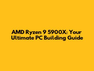 AMD Ryzen 9 5900X: Your Ultimate PC Building Guide
