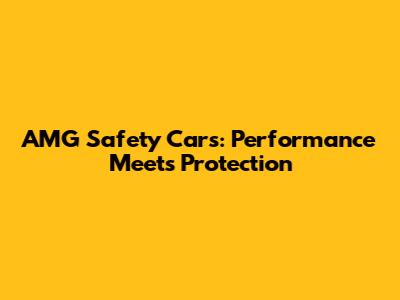 AMG Safety Cars: Performance Meets Protection