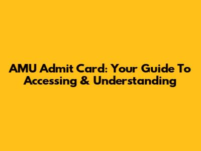 AMU Admit Card: Your Guide To Accessing & Understanding