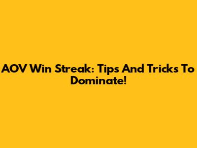 AOV Win Streak: Tips And Tricks To Dominate!