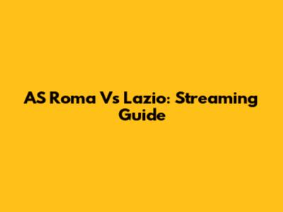 AS Roma Vs Lazio: Streaming Guide