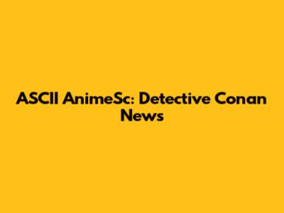 ASCII AnimeSc: Detective Conan News