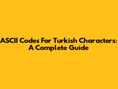 ASCII Codes For Turkish Characters: A Complete Guide