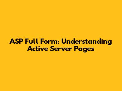 ASP Full Form: Understanding Active Server Pages