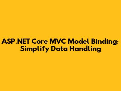 ASP.NET Core MVC Model Binding: Simplify Data Handling
