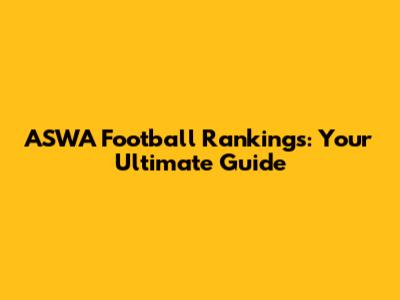 ASWA Football Rankings: Your Ultimate Guide