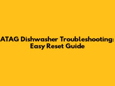 ATAG Dishwasher Troubleshooting: Easy Reset Guide