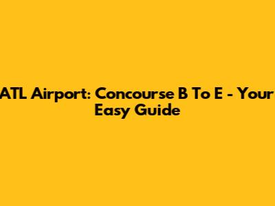 ATL Airport: Concourse B To E - Your Easy Guide
