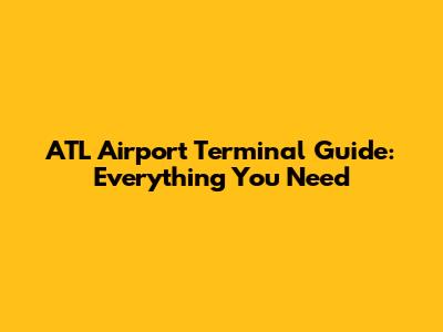 ATL Airport Terminal Guide: Everything You Need