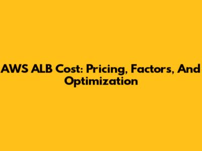 AWS ALB Cost: Pricing, Factors, And Optimization